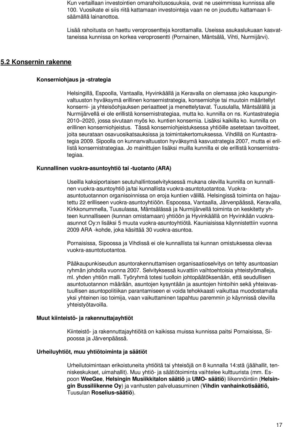 2 Konsernin rakenne Konserniohjaus ja -strategia Helsingillä, Espoolla, Vantaalla, Hyvinkäällä ja Keravalla on olemassa joko kaupunginvaltuuston hyväksymä erillinen konsernistrategia, konserniohje