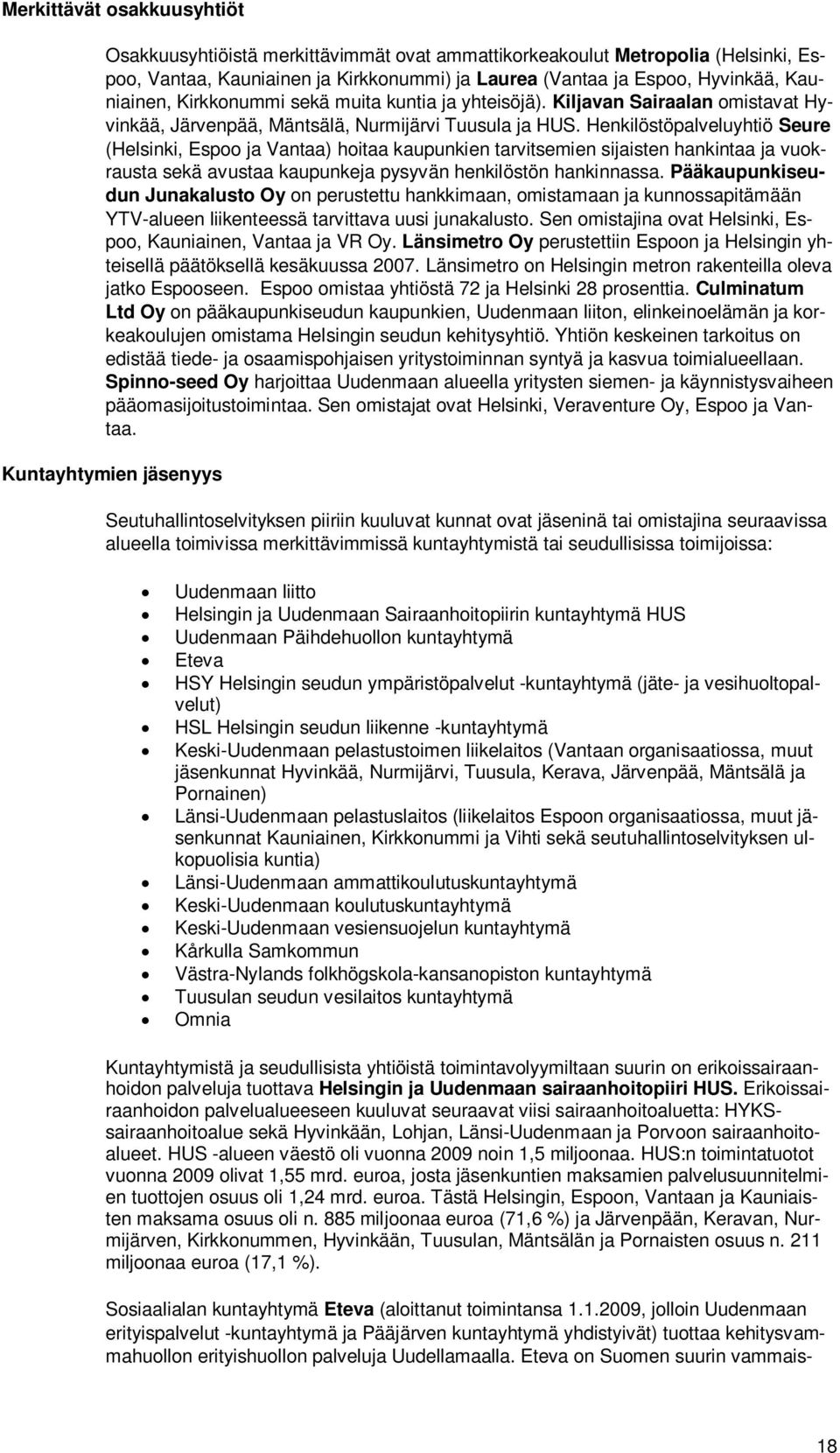 Henkilöstöpalveluyhtiö Seure (Helsinki, Espoo ja Vantaa) hoitaa kaupunkien tarvitsemien sijaisten hankintaa ja vuokrausta sekä avustaa kaupunkeja pysyvän henkilöstön hankinnassa.