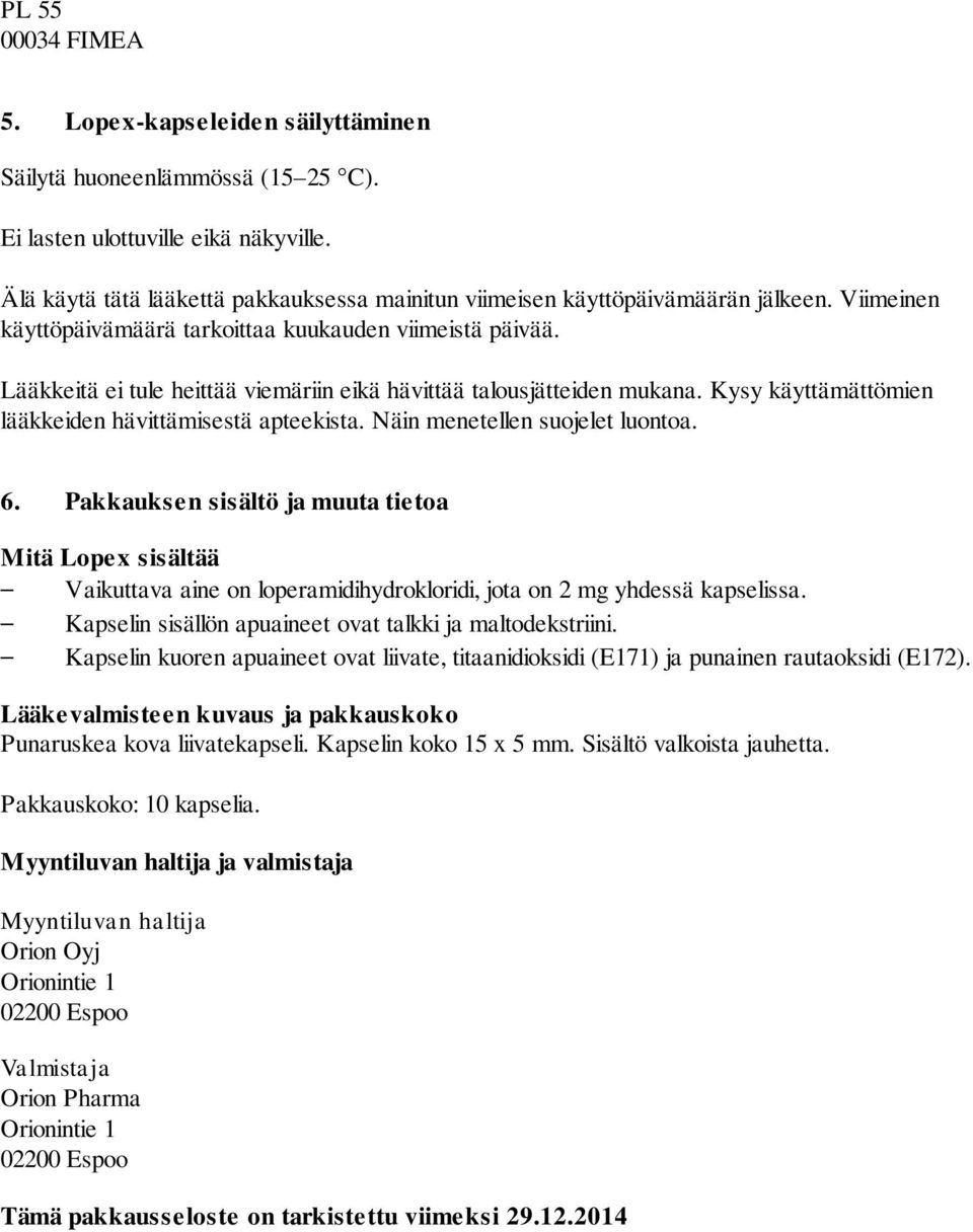 Lääkkeitä ei tule heittää viemäriin eikä hävittää talousjätteiden mukana. Kysy käyttämättömien lääkkeiden hävittämisestä apteekista. Näin menetellen suojelet luontoa. 6.