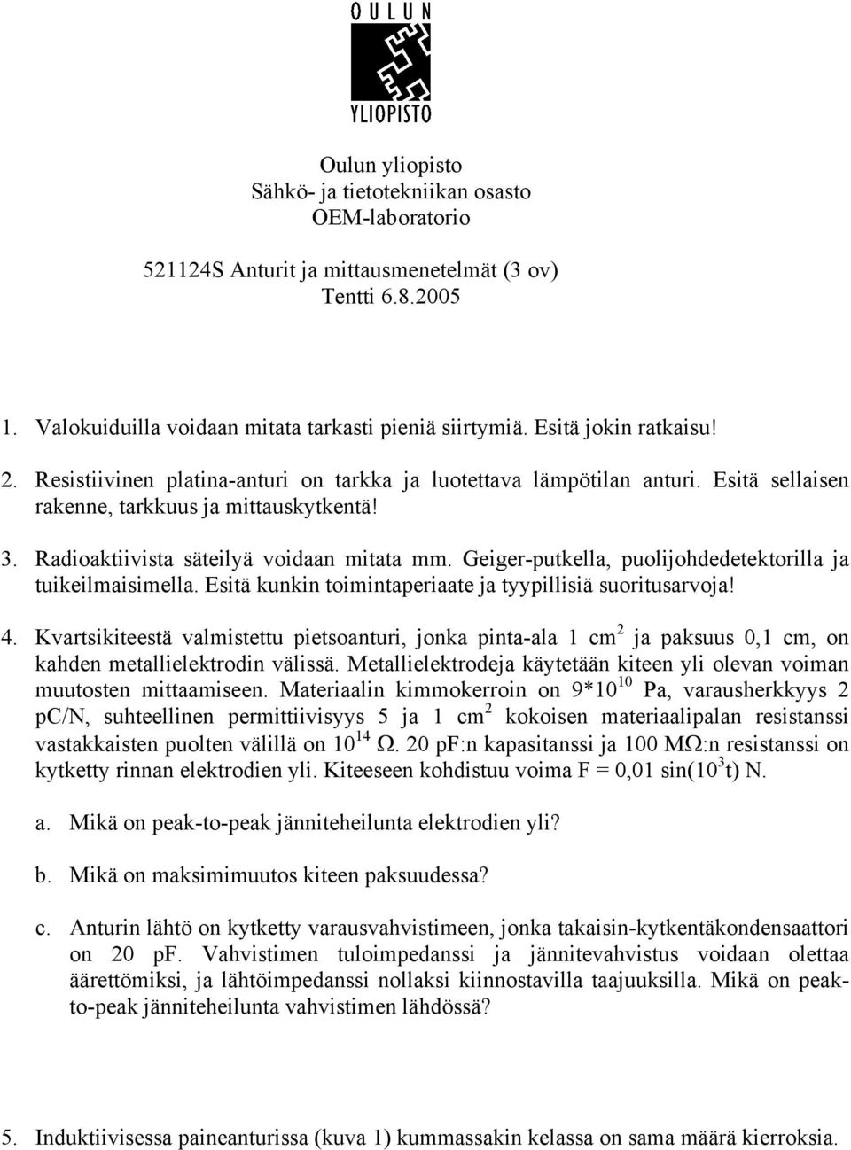 Geiger-putkella, puolijohdedetektorilla ja tuikeilmaisimella. Esitä kunkin toimintaperiaate ja tyypillisiä suoritusarvoja! 4.