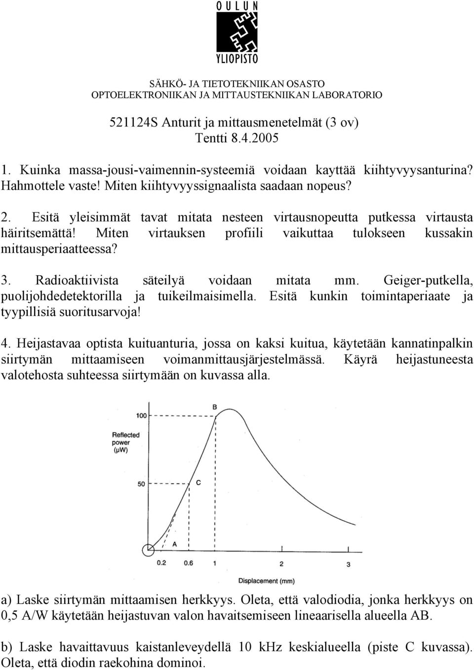 Radioaktiivista säteilyä voidaan mitata mm. Geiger-putkella, puolijohdedetektorilla ja tuikeilmaisimella. Esitä kunkin toimintaperiaate ja tyypillisiä suoritusarvoja! 4.