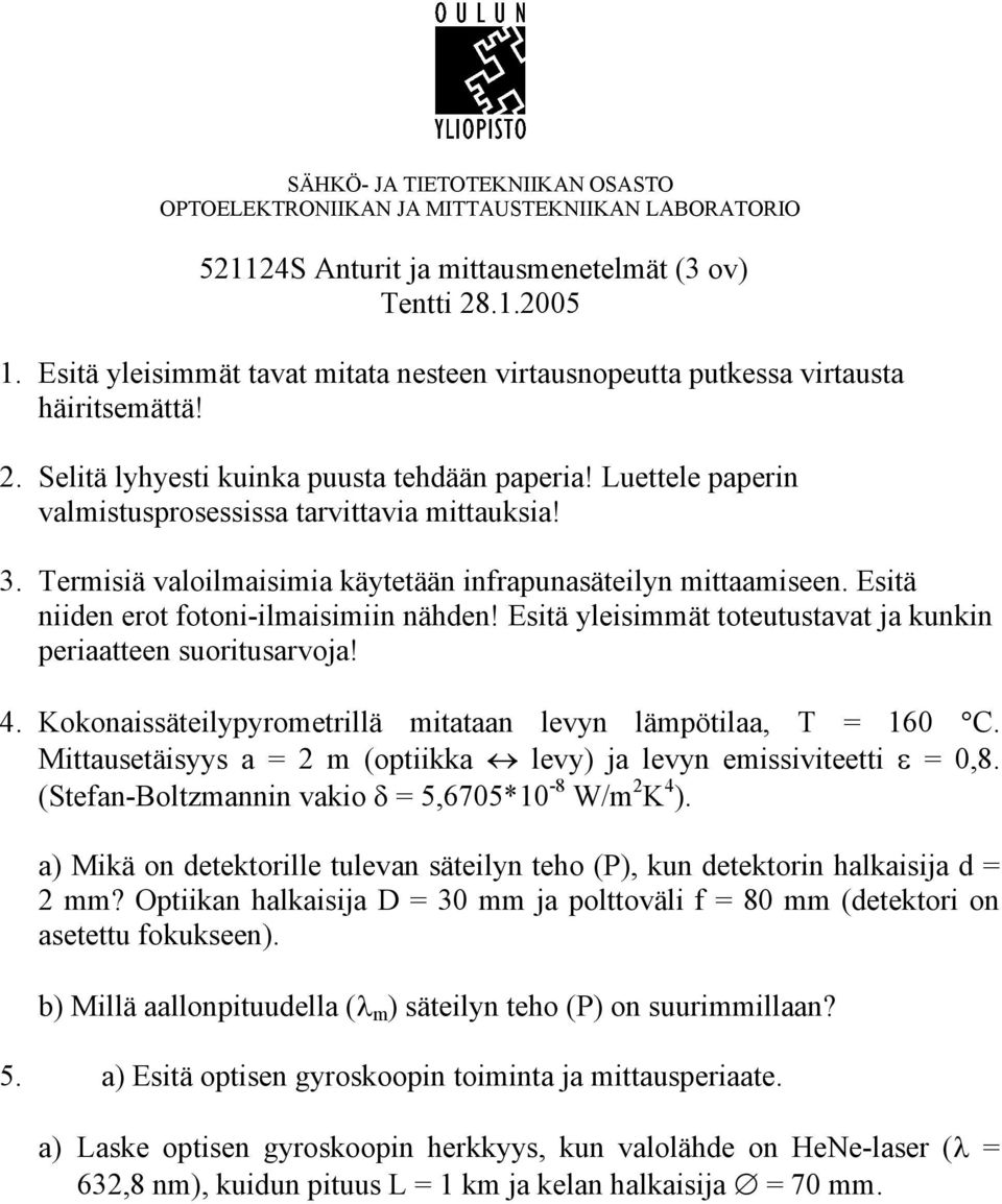 Esitä yleisimmät toteutustavat ja kunkin periaatteen suoritusarvoja! 4. Kokonaissäteilypyrometrillä mitataan levyn lämpötilaa, T = 160 C.