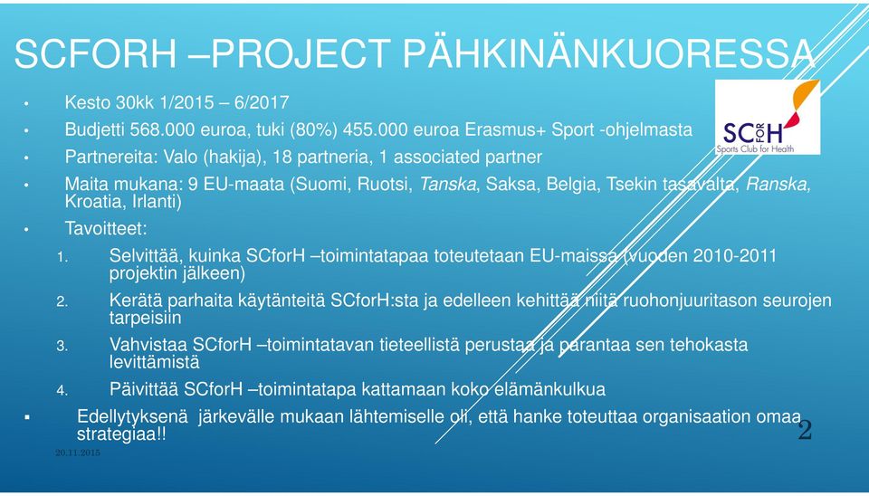 Kroatia, Irlanti) Tavoitteet: 1. Selvittää, kuinka SCforH toimintatapaa toteutetaan EU-maissa (vuoden 2010-2011 projektin jälkeen) 2.