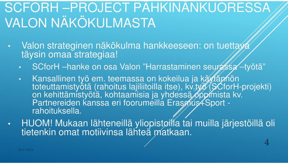 teemassa on kokeilua ja käytännön toteuttamistyötä (rahoitus lajiliitoilla itse), kv.