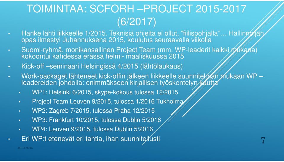 WP-leaderit kaikki mukana) kokoontui kahdessa erässä helmi- maaliskuussa 2015 Kick-off seminaari Helsingissä 4/2015 (lähtölaukaus) Work-packaget lähteneet kick-offin jälkeen liikkeelle suunnitelman