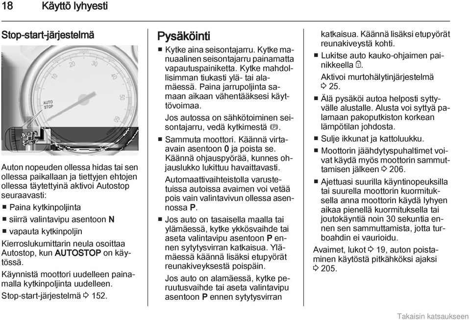 Stop-start-järjestelmä 3 152. Pysäköinti Kytke aina seisontajarru. Kytke manuaalinen seisontajarru painamatta vapautuspainiketta. Kytke mahdollisimman tiukasti ylä- tai alamäessä.