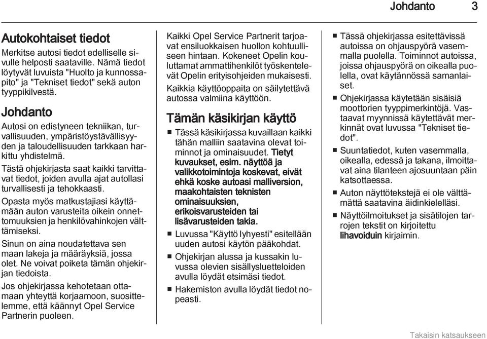 Tästä ohjekirjasta saat kaikki tarvittavat tiedot, joiden avulla ajat autollasi turvallisesti ja tehokkaasti.