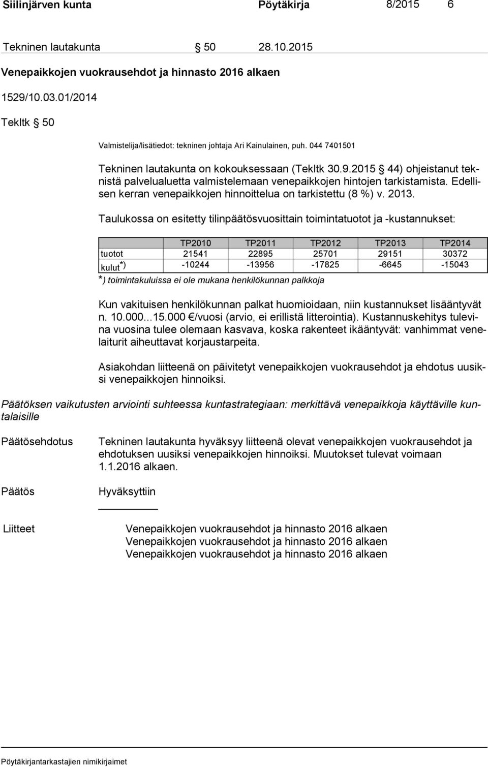 2015 44) ohjeistanut teknis tä palvelualuetta valmistelemaan venepaikkojen hintojen tarkistamista. Edel lisen kerran venepaikkojen hinnoittelua on tarkistettu (8 %) v. 2013.