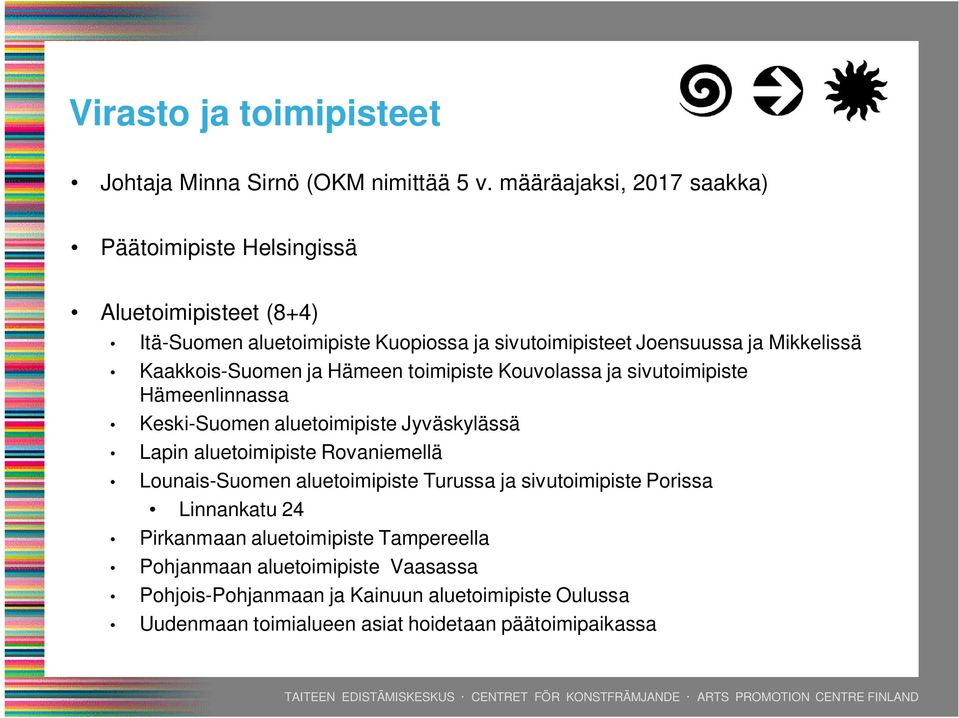 Kaakkois-Suomen ja Hämeen toimipiste Kouvolassa ja sivutoimipiste Hämeenlinnassa Keski-Suomen aluetoimipiste Jyväskylässä Lapin aluetoimipiste Rovaniemellä