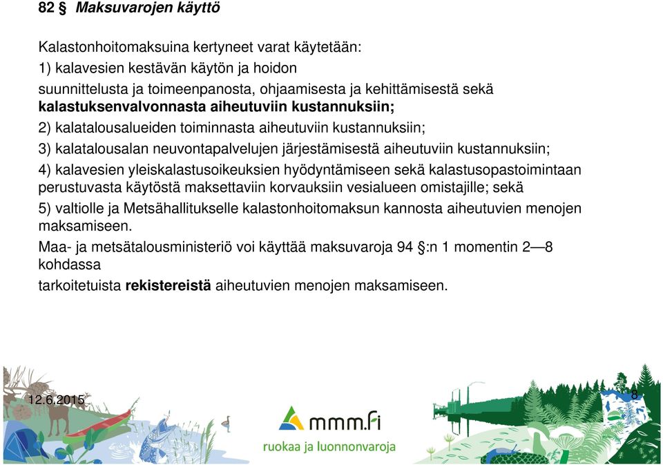 4) kalavesien yleiskalastusoikeuksien hyödyntämiseen sekä kalastusopastoimintaan perustuvasta käytöstä maksettaviin korvauksiin vesialueen omistajille; sekä 5) valtiolle ja Metsähallitukselle