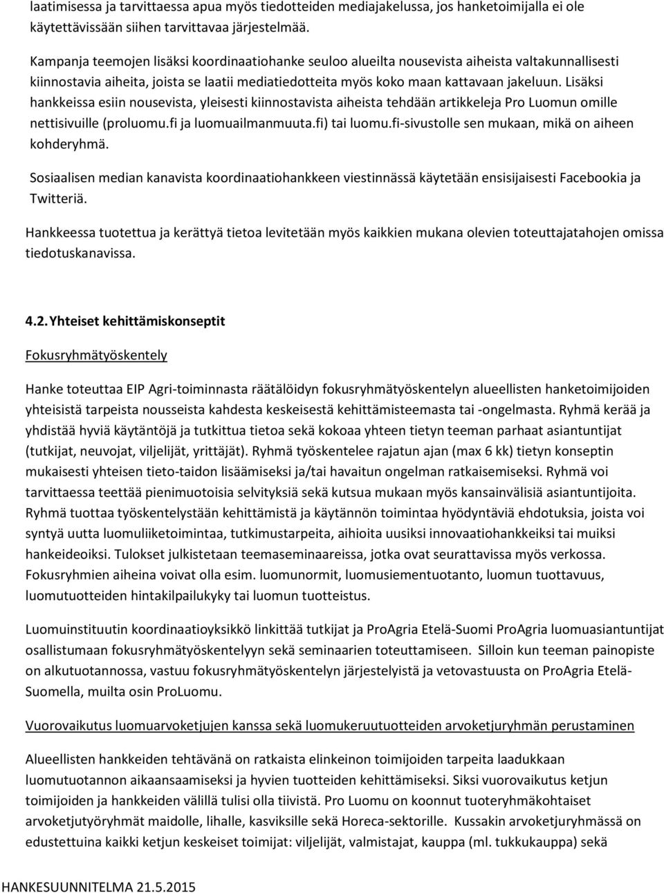 Lisäksi hankkeissa esiin nousevista, yleisesti kiinnostavista aiheista tehdään artikkeleja Pro Luomun omille nettisivuille (proluomu.fi ja luomuailmanmuuta.fi) tai luomu.