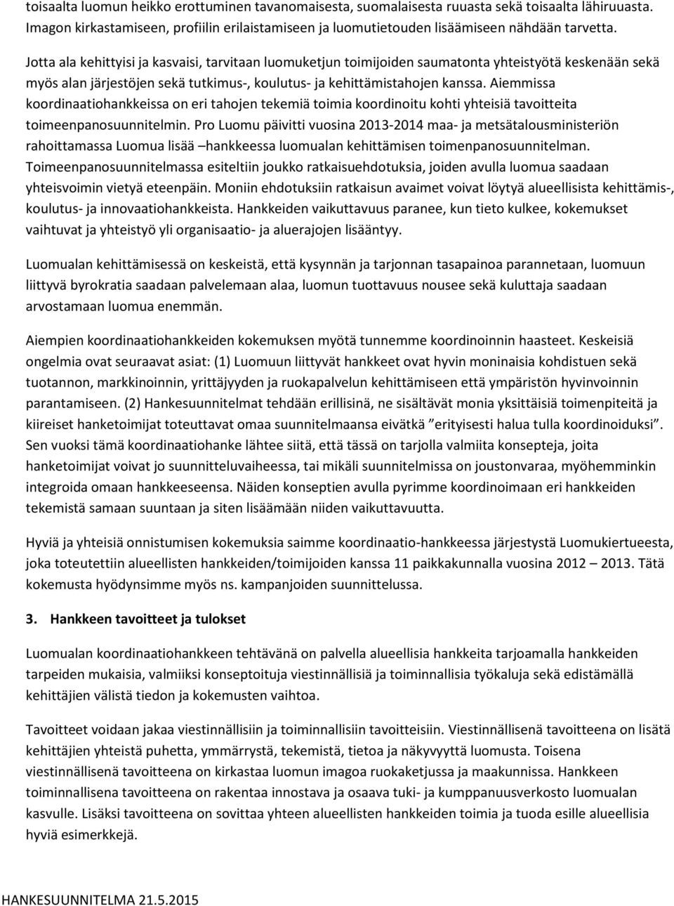 Aiemmissa koordinaatiohankkeissa on eri tahojen tekemiä toimia koordinoitu kohti yhteisiä tavoitteita toimeenpanosuunnitelmin.