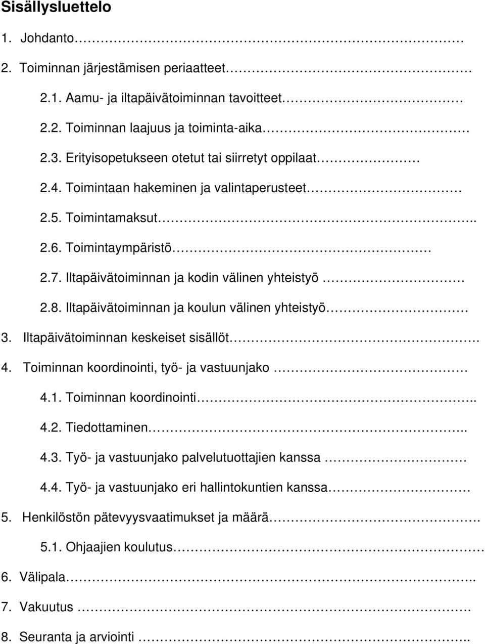 Iltapäivätoiminnan ja kodin välinen yhteistyö 2.8. Iltapäivätoiminnan ja koulun välinen yhteistyö 3. Iltapäivätoiminnan keskeiset sisällöt. 4. Toiminnan koordinointi, työ- ja vastuunjako 4.1.