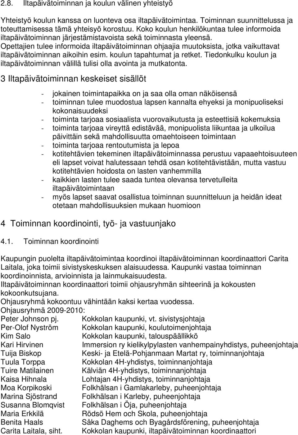 Opettajien tulee informoida iltapäivätoiminnan ohjaajia muutoksista, jotka vaikuttavat iltapäivätoiminnan aikoihin esim. koulun tapahtumat ja retket.