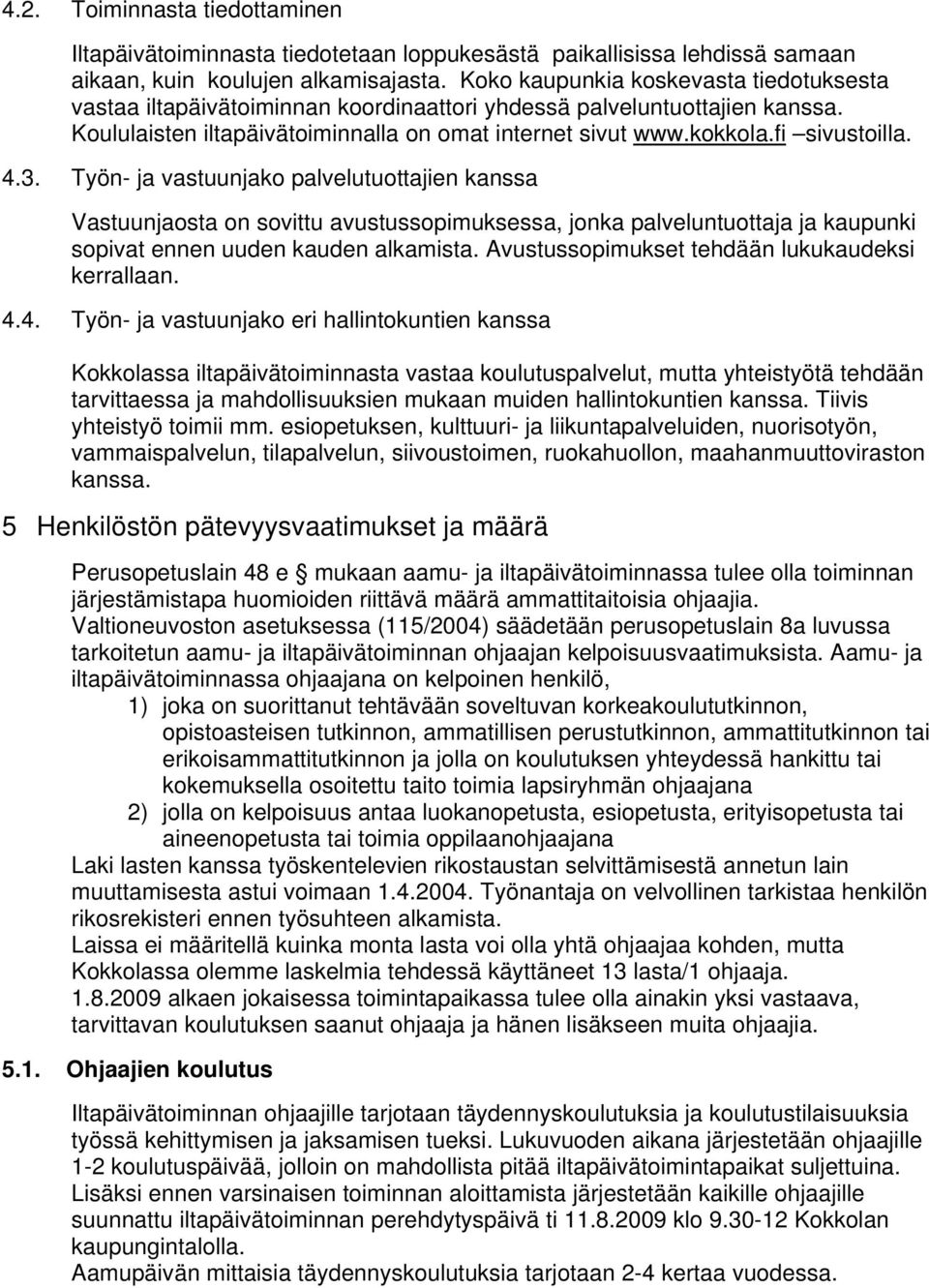 4.3. Työn- ja vastuunjako palvelutuottajien kanssa Vastuunjaosta on sovittu avustussopimuksessa, jonka palveluntuottaja ja kaupunki sopivat ennen uuden kauden alkamista.