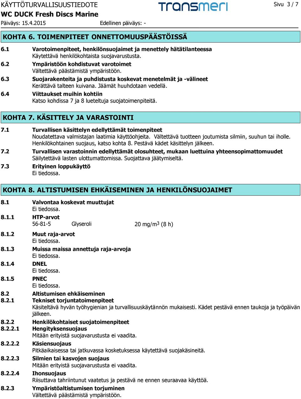 4 Viittaukset muihin kohtiin Katso kohdissa 7 ja 8 lueteltuja suojatoimenpiteitä. KOHTA 7. KÄSITTELY JA VARASTOINTI 7.