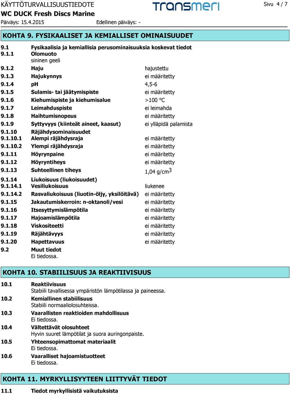 1.9 Syttyvyys (kiinteät aineet, kaasut) ei ylläpidä palamista 9.1.10 Räjähdysominaisuudet 9.1.10.1 Alempi räjähdysraja ei määritetty 9.1.10.2 Ylempi räjähdysraja ei määritetty 9.1.11 Höyrynpaine ei määritetty 9.