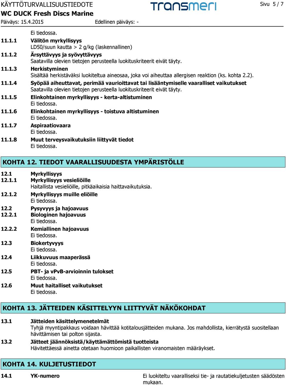 11.1.5 Elinkohtainen myrkyllisyys - kerta-altistuminen 11.1.6 Elinkohtainen myrkyllisyys - toistuva altistuminen 11.1.7 Aspiraatiovaara 11.1.8 Muut terveysvaikutuksiin liittyvät tiedot KOHTA 12.