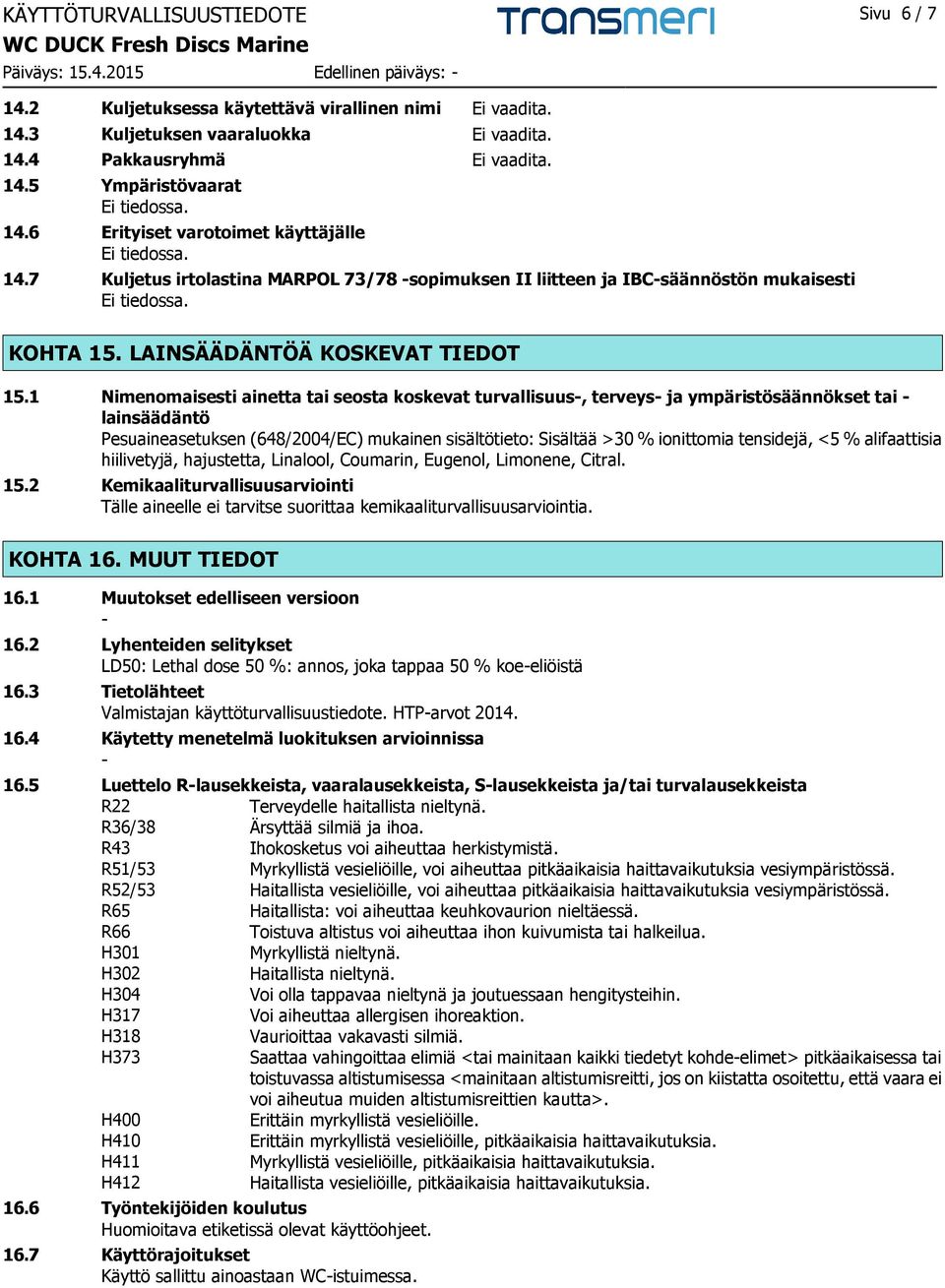 1 Nimenomaisesti ainetta tai seosta koskevat turvallisuus-, terveys- ja ympäristösäännökset tai - lainsäädäntö Pesuaineasetuksen (648/2004/EC) mukainen sisältötieto: Sisältää >30 % ionittomia