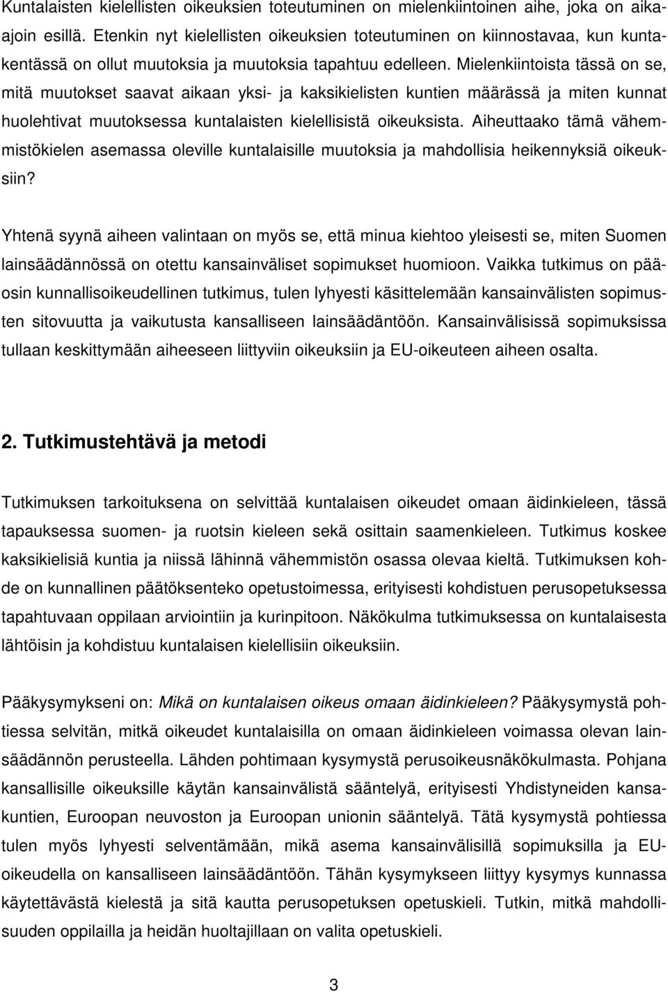 Mielenkiintoista tässä on se, mitä muutokset saavat aikaan yksi- ja kaksikielisten kuntien määrässä ja miten kunnat huolehtivat muutoksessa kuntalaisten kielellisistä oikeuksista.