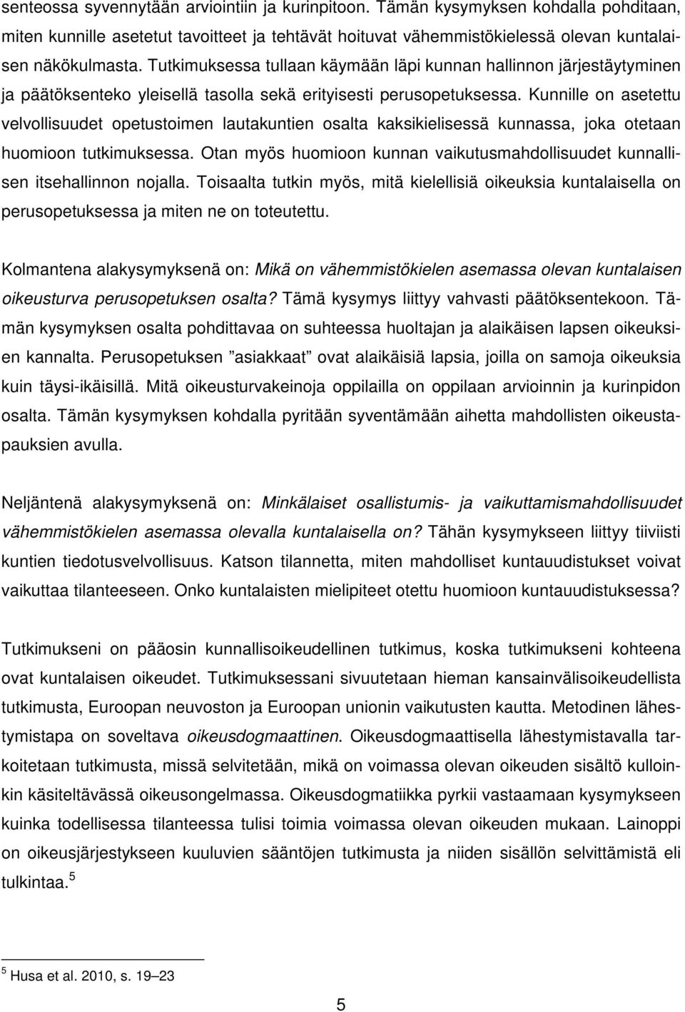 Kunnille on asetettu velvollisuudet opetustoimen lautakuntien osalta kaksikielisessä kunnassa, joka otetaan huomioon tutkimuksessa.