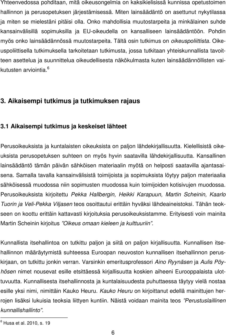 Onko mahdollisia muutostarpeita ja minkälainen suhde kansainvälisillä sopimuksilla ja EU-oikeudella on kansalliseen lainsäädäntöön. Pohdin myös onko lainsäädännössä muutostarpeita.