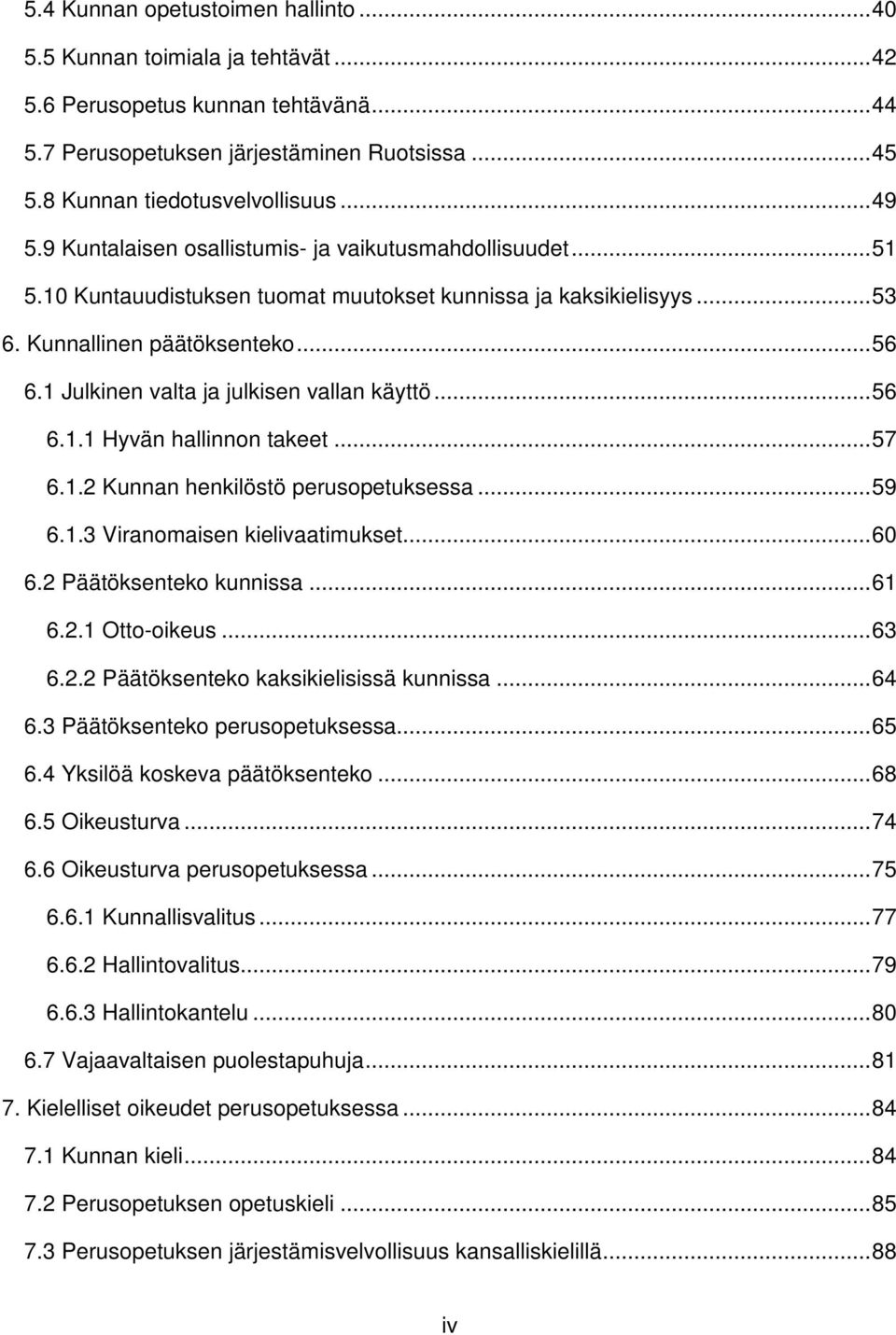 1 Julkinen valta ja julkisen vallan käyttö... 56 6.1.1 Hyvän hallinnon takeet... 57 6.1.2 Kunnan henkilöstö perusopetuksessa... 59 6.1.3 Viranomaisen kielivaatimukset... 60 6.2 Päätöksenteko kunnissa.