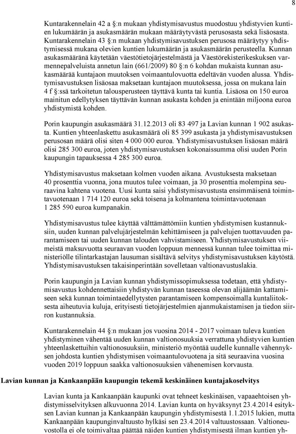 Kunnan asukasmääränä käytetään väestötietojärjestelmästä ja Väestörekisterikeskuksen varmennepalveluista annetun lain (661/2009) 80 :n 6 kohdan mukaista kunnan asukasmäärää kuntajaon muutoksen