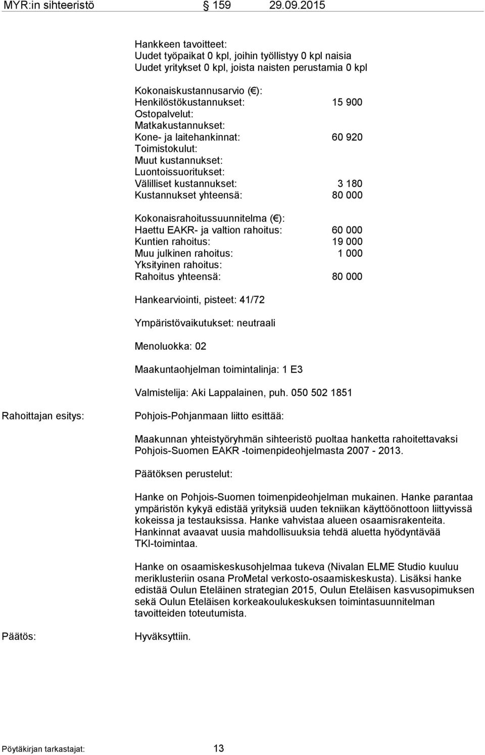 Ostopalvelut: Matkakustannukset: Kone- ja laitehankinnat: 60 920 Toimistokulut: Muut kustannukset: Luontoissuoritukset: Välilliset kustannukset: 3 180 Kustannukset yhteensä: 80 000