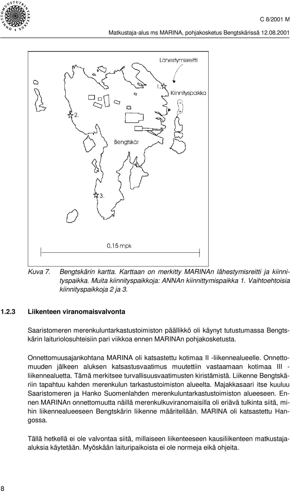 Onnettomuusajankohtana MARINA oli katsastettu kotimaa II -liikennealueelle. Onnettomuuden jälkeen aluksen katsastusvaatimus muutettiin vastaamaan kotimaa III - liikennealuetta.