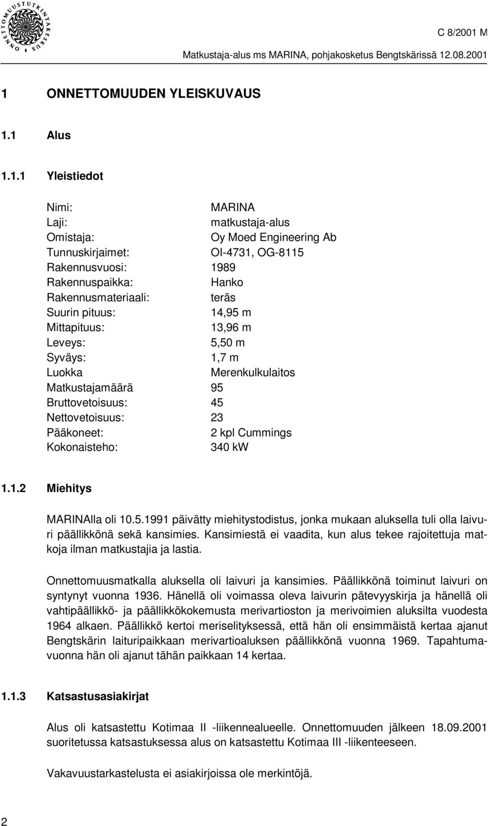 Cummings Kokonaisteho: 340 kw 1.1.2 Miehitys MARINAlla oli 10.5.1991 päivätty miehitystodistus, jonka mukaan aluksella tuli olla laivuri päällikkönä sekä kansimies.