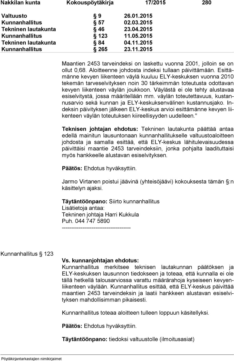 Esit tämän ne kevyen liikenteen väylä kuuluu ELY-keskuksen vuonna 2010 te ke män tarveselvityksen noin 30 tärkeimmän toteutusta odottavan ke vyen liikenteen väylän joukkoon.