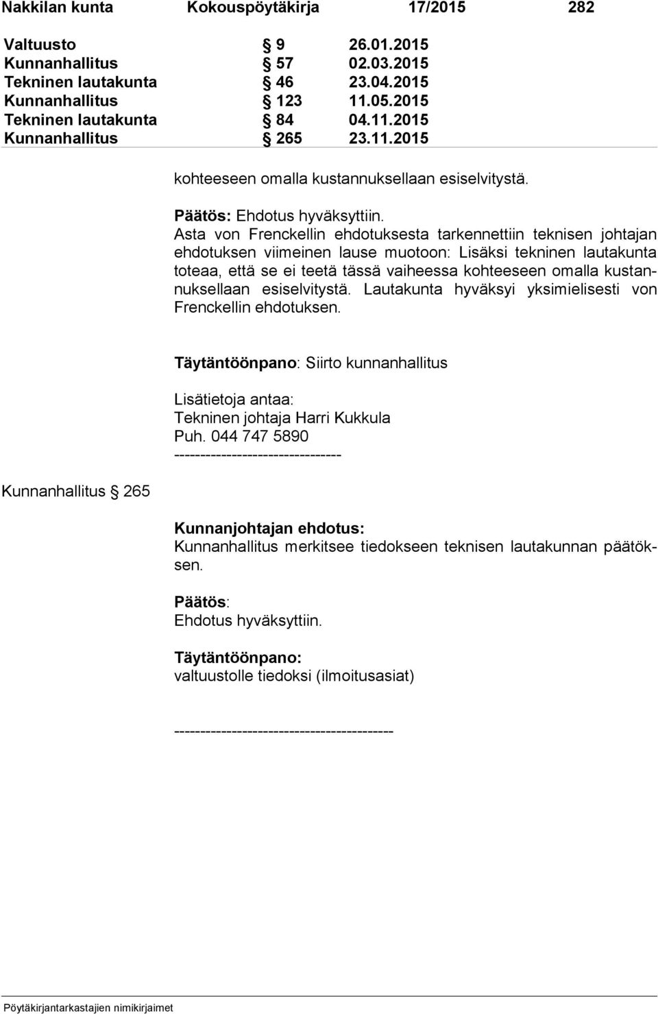 Asta von Frenckellin ehdotuksesta tarkennettiin teknisen joh ta jan eh do tuk sen viimeinen lause muotoon: Lisäksi tekninen lau ta kun ta to teaa, että se ei teetä tässä vaiheessa kohteeseen omalla