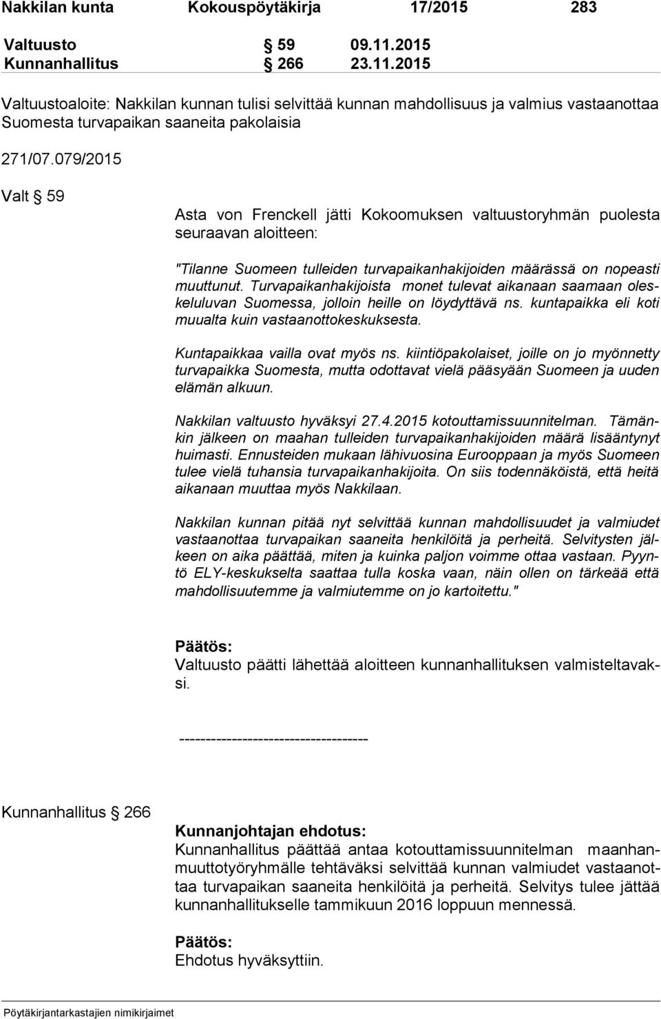 079/2015 Valt 59 Asta von Frenckell jätti Kokoomuksen valtuustoryhmän puolesta seu raa van aloitteen: "Tilanne Suomeen tulleiden turvapaikanhakijoiden määrässä on nopeasti muut tu nut.