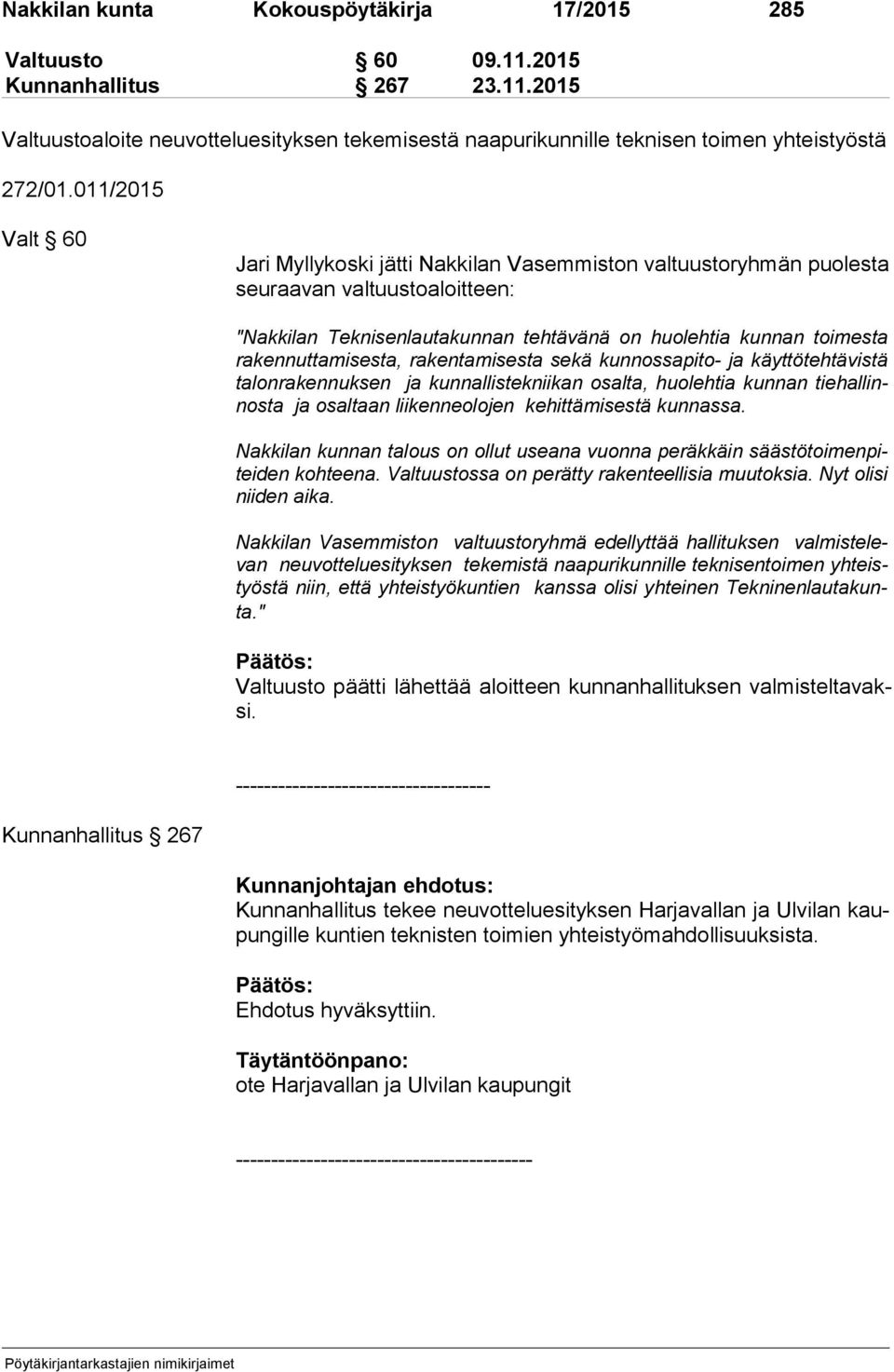mi ses ta, rakentamisesta sekä kunnossapito- ja käyttötehtävistä ta lon ra ken nuk sen ja kunnallistekniikan osalta, huolehtia kunnan tie hal linnos ta ja osaltaan liikenneolojen kehittämisestä