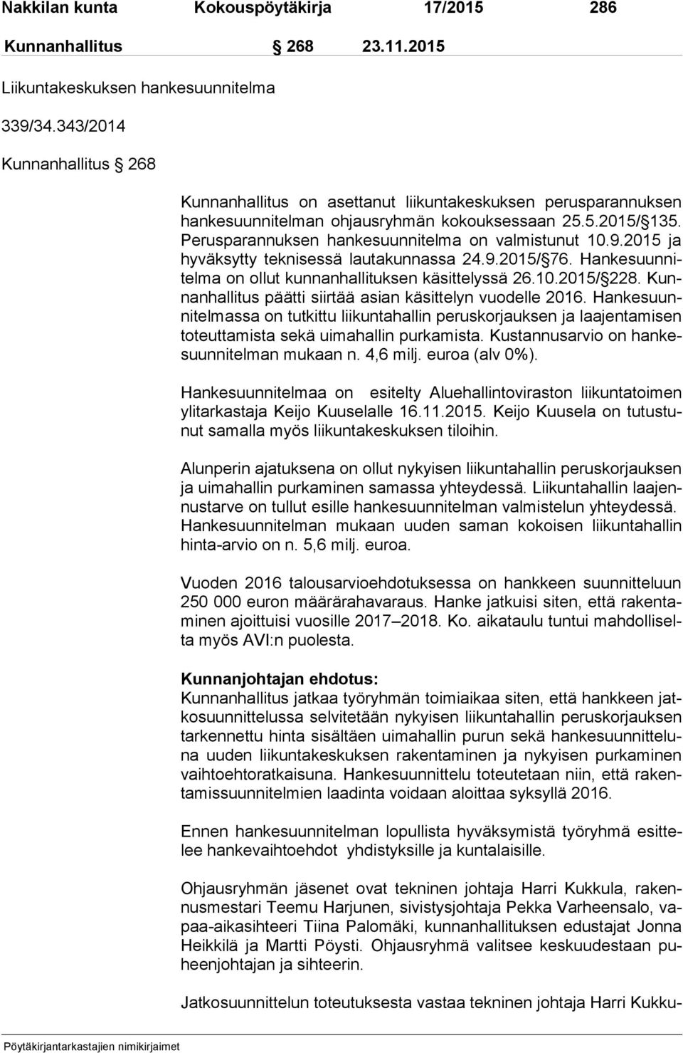 Pe rus pa ran nuk sen hankesuunnitelma on valmistunut 10.9.2015 ja hy väk syt ty teknisessä lautakunnassa 24.9.2015/ 76. Han ke suun nitel ma on ollut kunnanhallituksen käsittelyssä 26.10.2015/ 228.