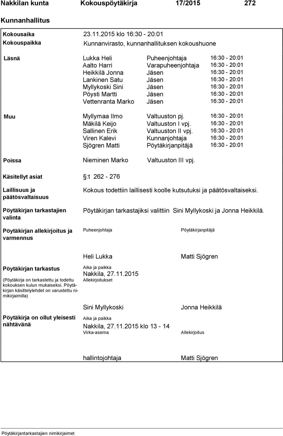 Lankinen Satu Jäsen 16:30-20:01 Myllykoski Sini Jäsen 16:30-20:01 Pöysti Martti Jäsen 16:30-20:01 Vettenranta Marko Jäsen 16:30-20:01 Muu Myllymaa Ilmo Valtuuston pj.