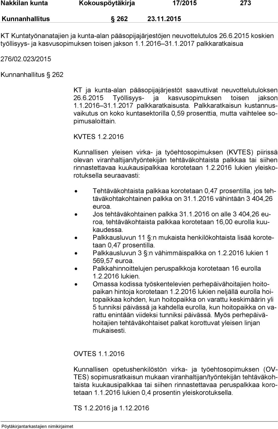 Palkkaratkaisun kus tan nusvai ku tus on koko kuntasektorilla 0,59 prosenttia, mutta vaihtelee sopi mus aloit tain. KVTES 1.2.