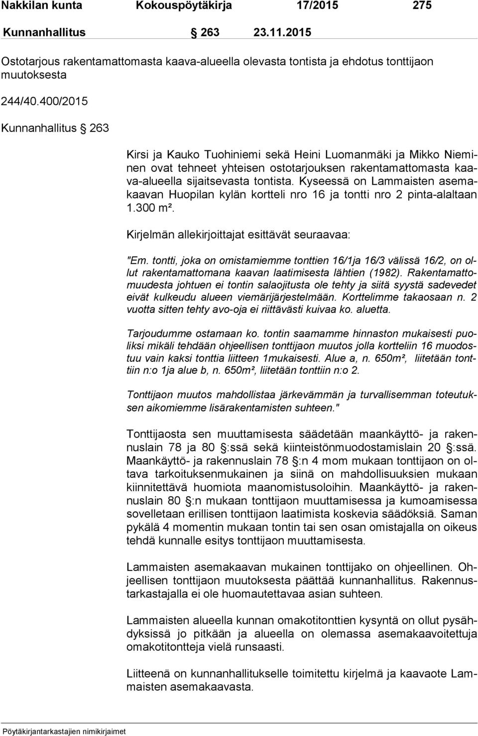 Kyseessä on Lammaisten ase makaa van Huopilan kylän kortteli nro 16 ja tontti nro 2 pinta-alaltaan 1.300 m². Kirjelmän allekirjoittajat esittävät seuraavaa: "Em.