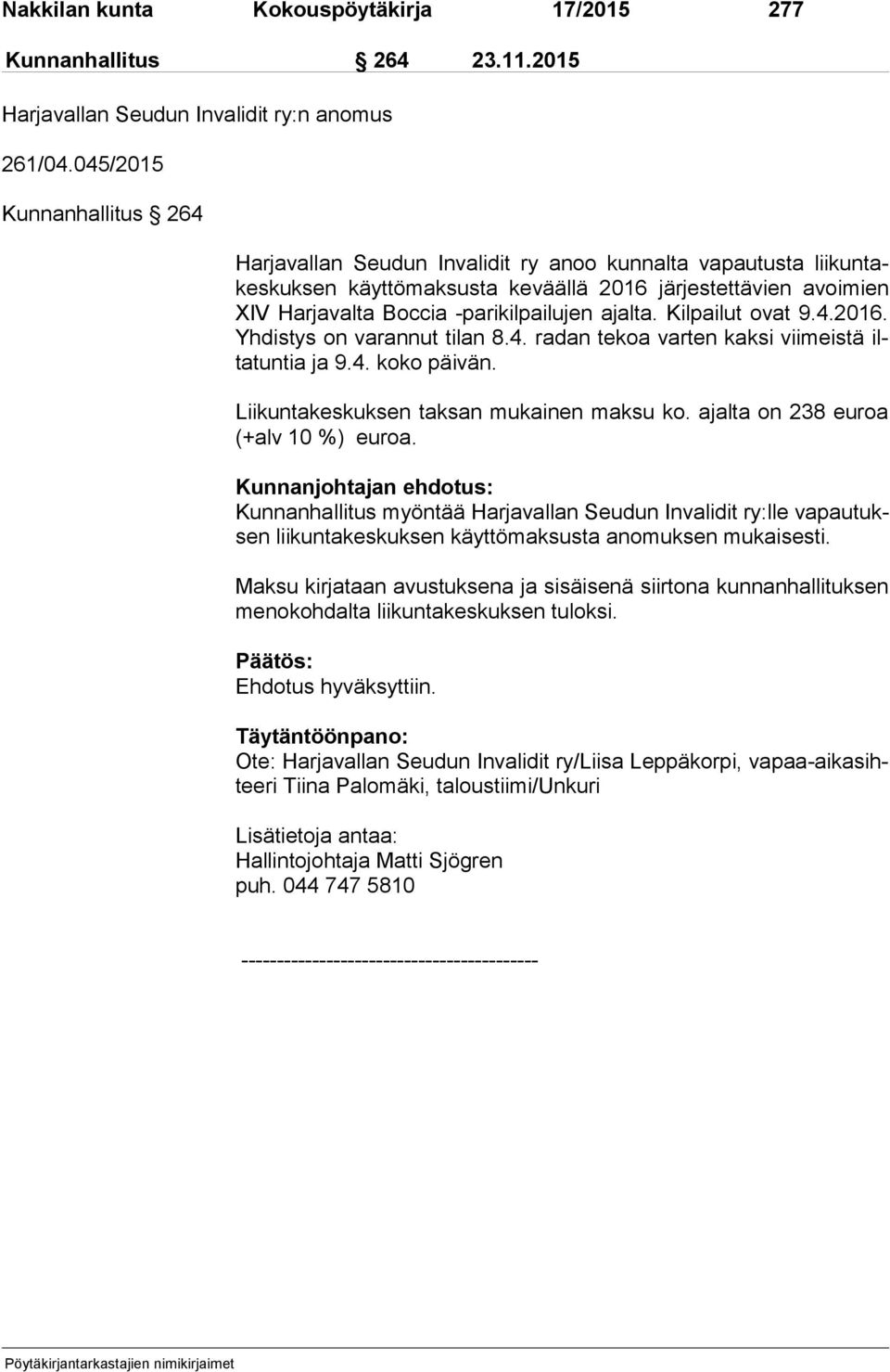 ajalta. Kilpailut ovat 9.4.2016. Yh dis tys on varannut tilan 8.4. radan tekoa varten kaksi viimeistä ilta tun tia ja 9.4. koko päivän. Liikuntakeskuksen taksan mukainen maksu ko.