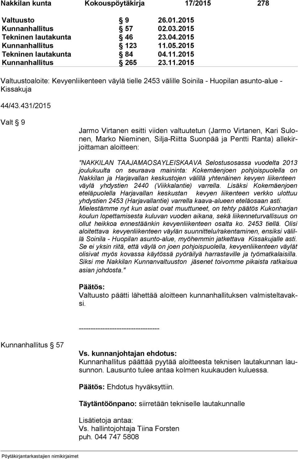 431/2015 Valt 9 Jarmo Virtanen esitti viiden valtuutetun (Jarmo Virtanen, Kari Su lonen, Marko Nieminen, Silja-Riitta Suonpää ja Pentti Ranta) al le kirjoit ta man aloitteen: "NAKKILAN