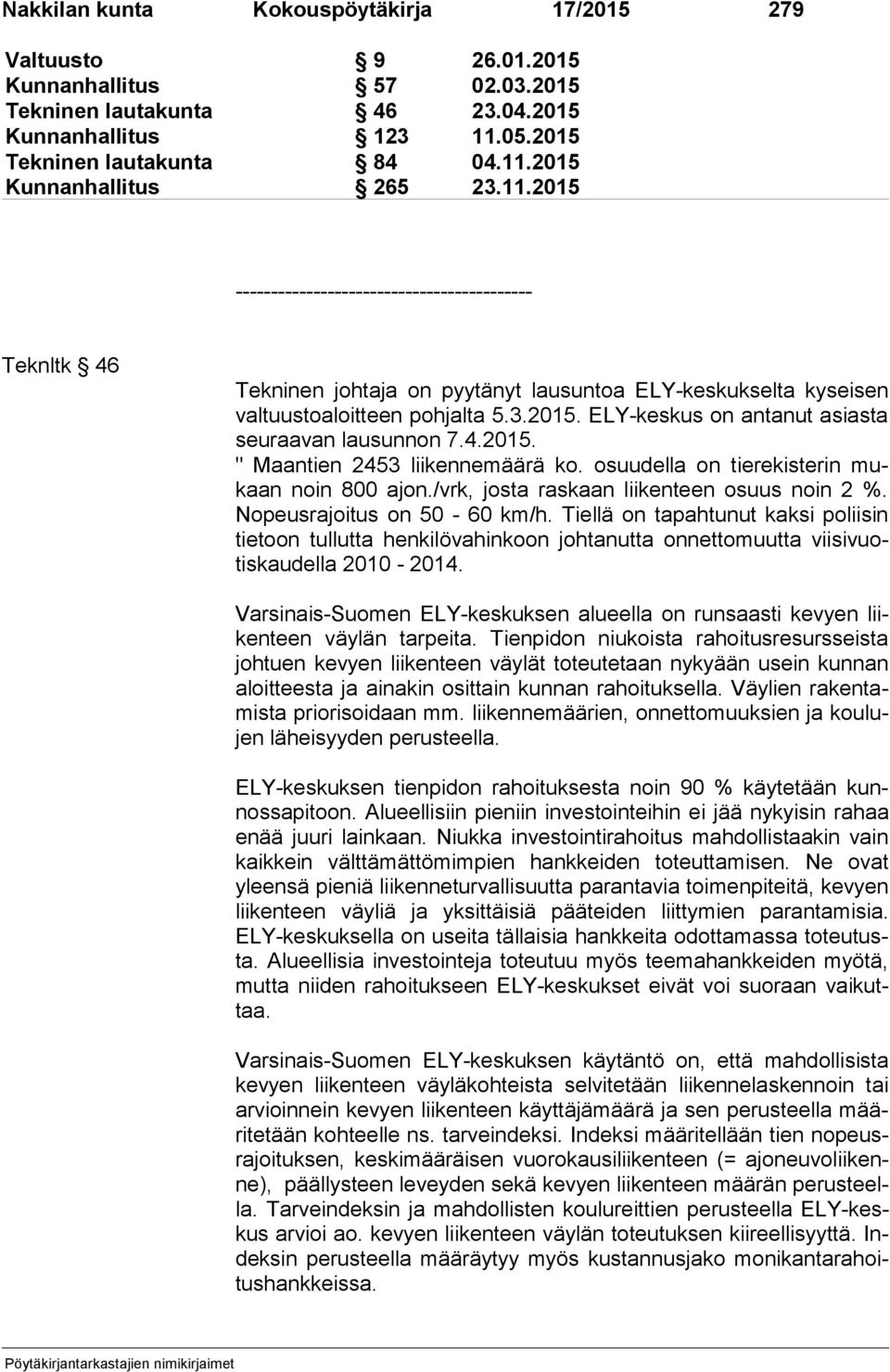 osuudella on tierekisterin mukaan noin 800 ajon./vrk, josta raskaan liikenteen osuus noin 2 %. No peus ra joi tus on 50-60 km/h.