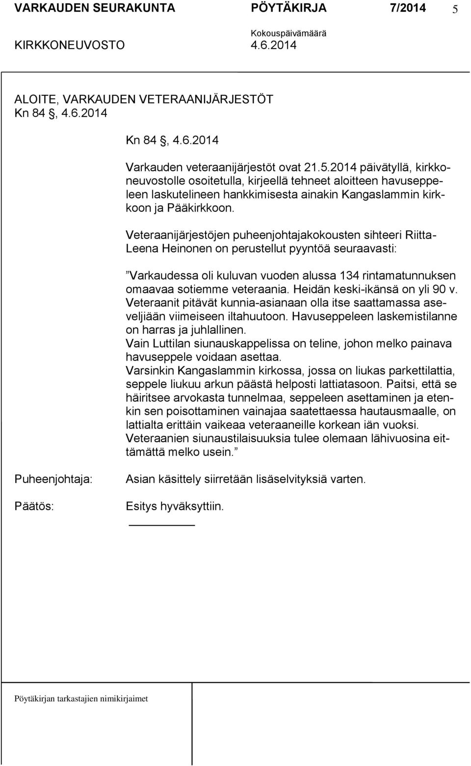 Heidän keski-ikänsä on yli 90 v. Veteraanit pitävät kunnia-asianaan olla itse saattamassa aseveljiään viimeiseen iltahuutoon. Havuseppeleen laskemistilanne on harras ja juhlallinen.