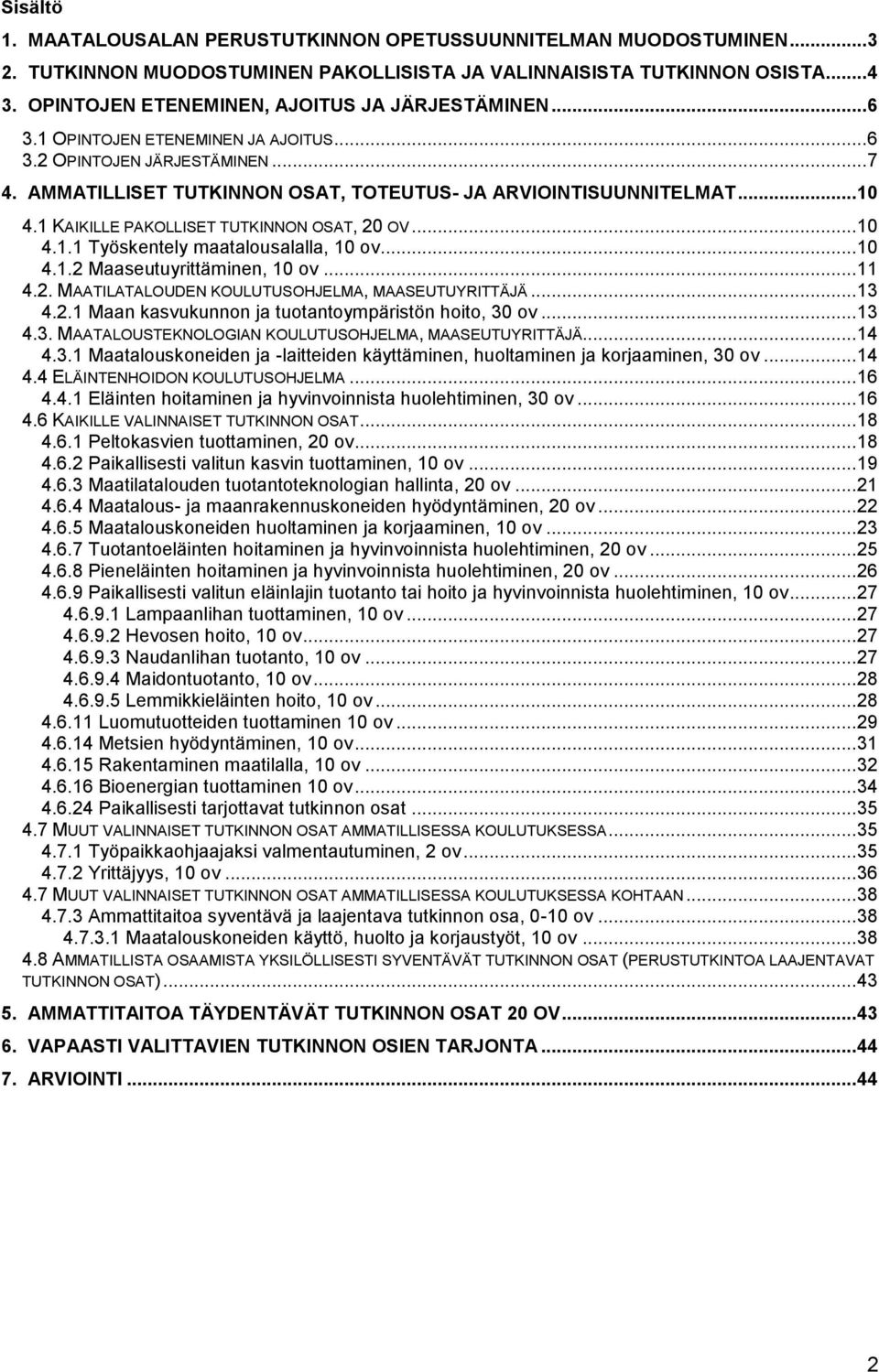 1 KAIKILLE PAKOLLISET TUTKINNON OSAT, 20 OV... 10 4.1.1 Työskentely maatalousalalla,... 10 4.1.2 Maaseutuyrittäminen,... 11 4.2. MAATILATALOUDEN KOULUTUSOHJELMA, MAASEUTUYRITTÄJÄ... 13 4.2.1 Maan kasvukunnon ja tuotantoympäristön hoito, 30 ov.