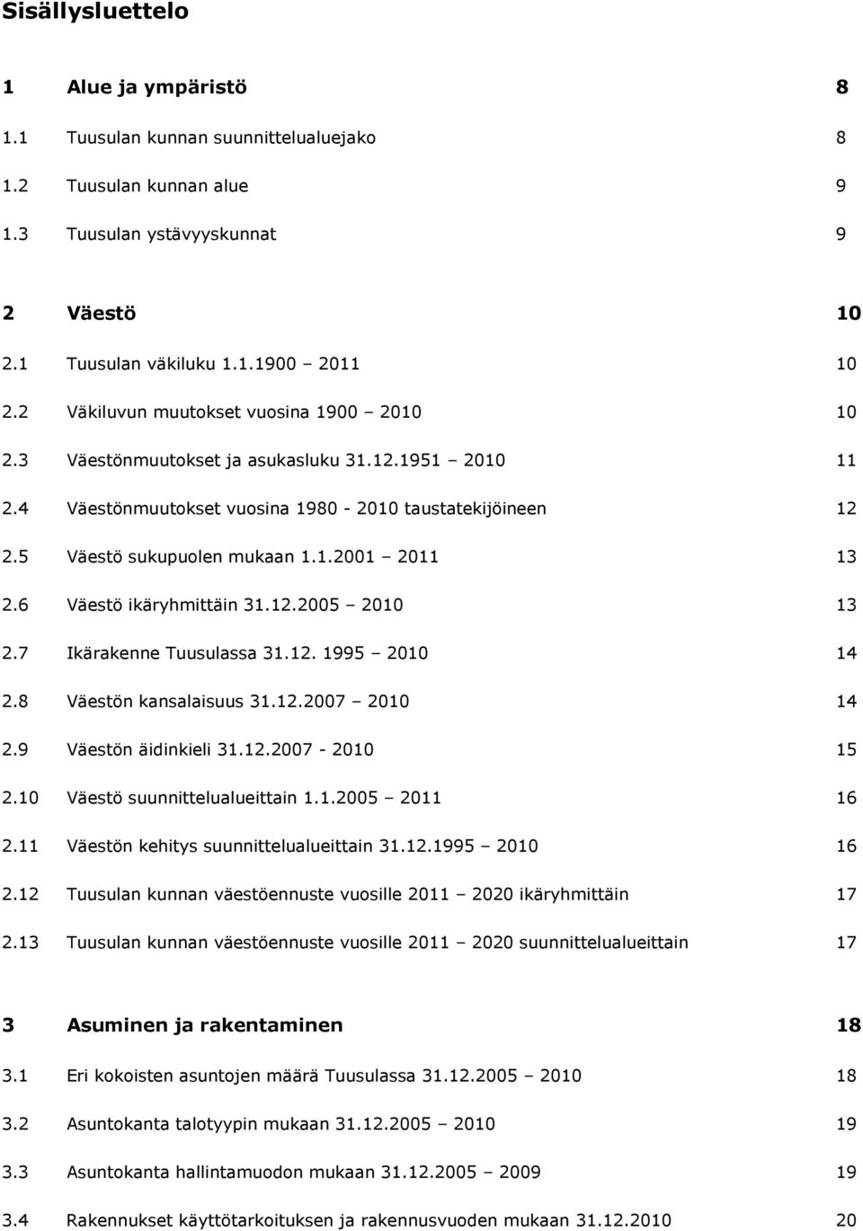 6 Väestö ikäryhmittäin 31.12.2005 2010 13 2.7 Ikärakenne Tuusulassa 31.12. 1995 2010 14 2.8 Väestön kansalaisuus 31.12.2007 2010 14 2.9 Väestön äidinkieli 31.12.2007-2010 15 2.