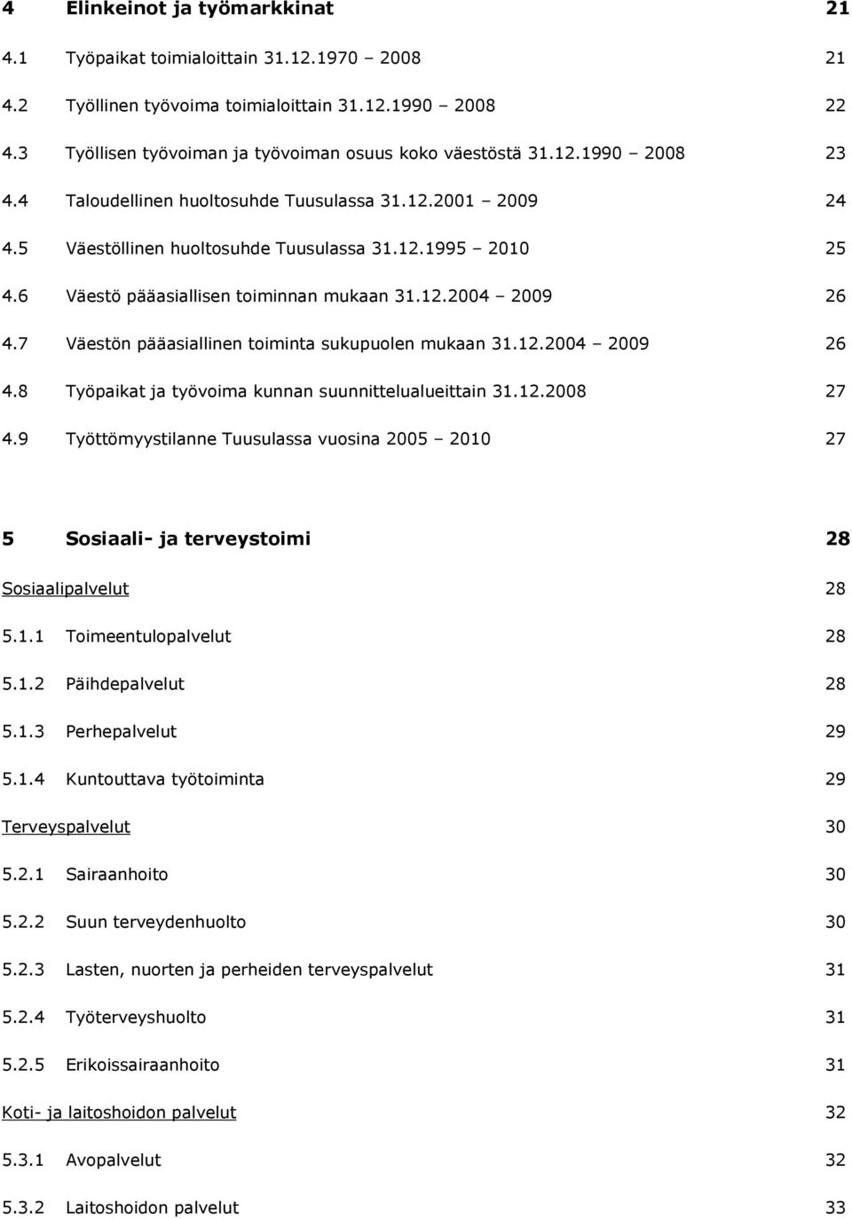 7 Väestön pääasiallinen toiminta sukupuolen mukaan 31.12.2004 2009 26 4.8 Työpaikat ja työvoima kunnan suunnittelualueittain 31.12.2008 27 4.