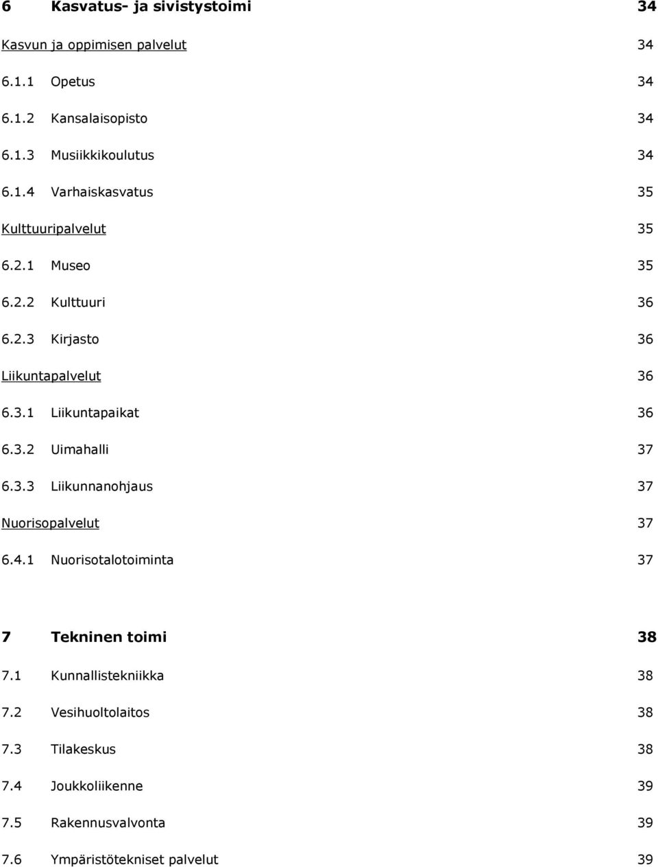 3.2 Uimahalli 37 6.3.3 Liikunnanohjaus 37 Nuorisopalvelut 37 6.4.1 Nuorisotalotoiminta 37 7 Tekninen toimi 38 7.