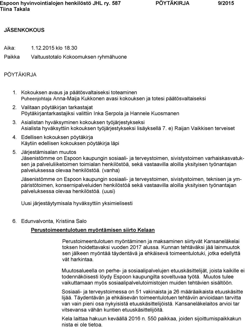 Valitaan pöytäkirjan tarkastajat Pöytäkirjantarkastajiksi valittiin Inka Serpla ja Hannele Kusmanen 3.