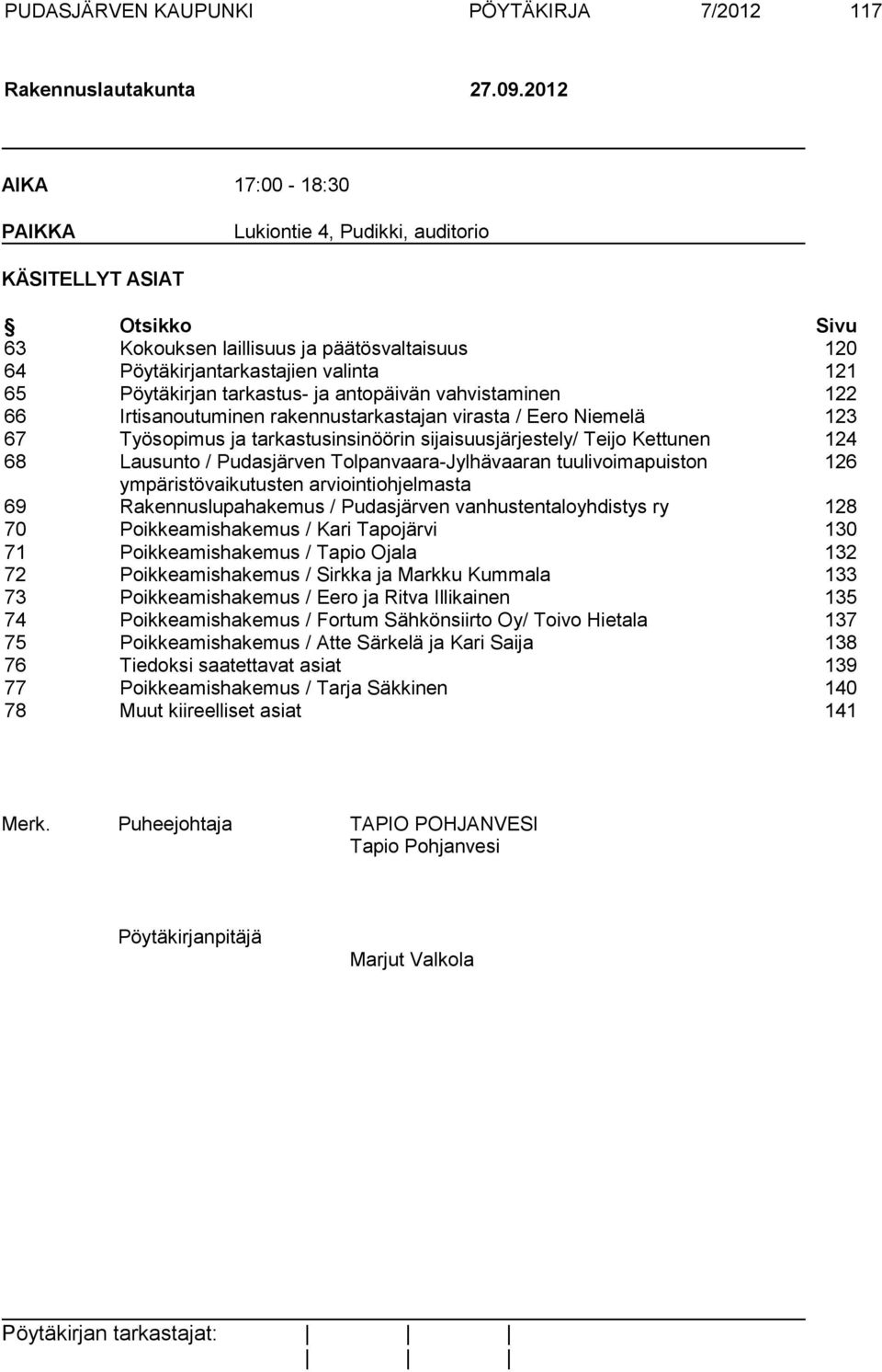 tarkastus- ja antopäivän vahvistaminen 122 66 Irtisanoutuminen rakennustarkastajan virasta / Eero Niemelä 123 67 Työsopimus ja tarkastusinsinöörin sijaisuusjärjestely/ Teijo Kettunen 124 68 Lausunto