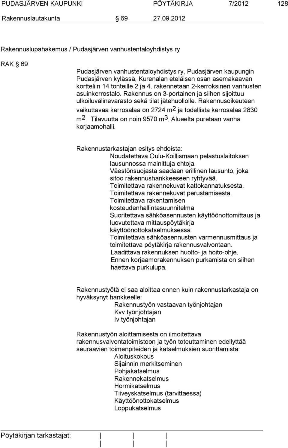 14 tonteille 2 ja 4. rakennetaan 2-kerroksinen vanhusten asuinkerrostalo. Rakennus on 3-portainen ja siihen sijoittuu ulkoiluvälinevarasto sekä tilat jätehuollolle.